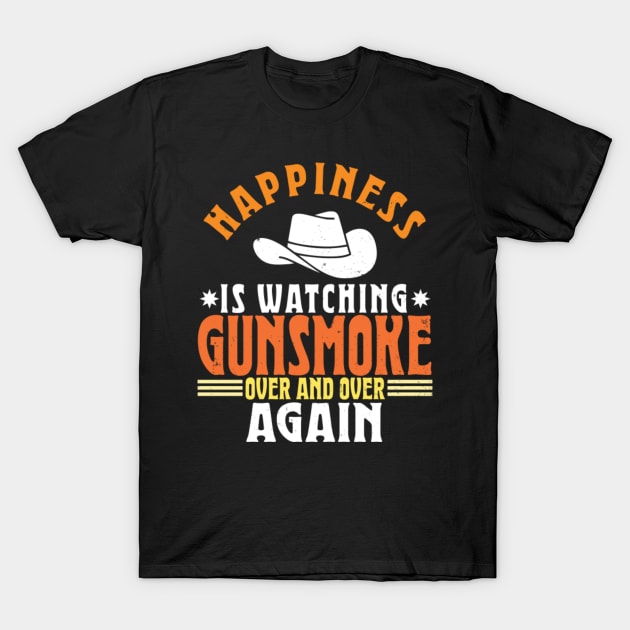 Happiness Is Watching Gunsmoke Over And Over Again T-Shirt by Kavinsky